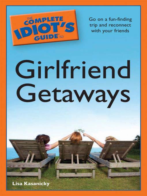 Cover image for The Complete Idiot's Guide to Girlfriend Getaways